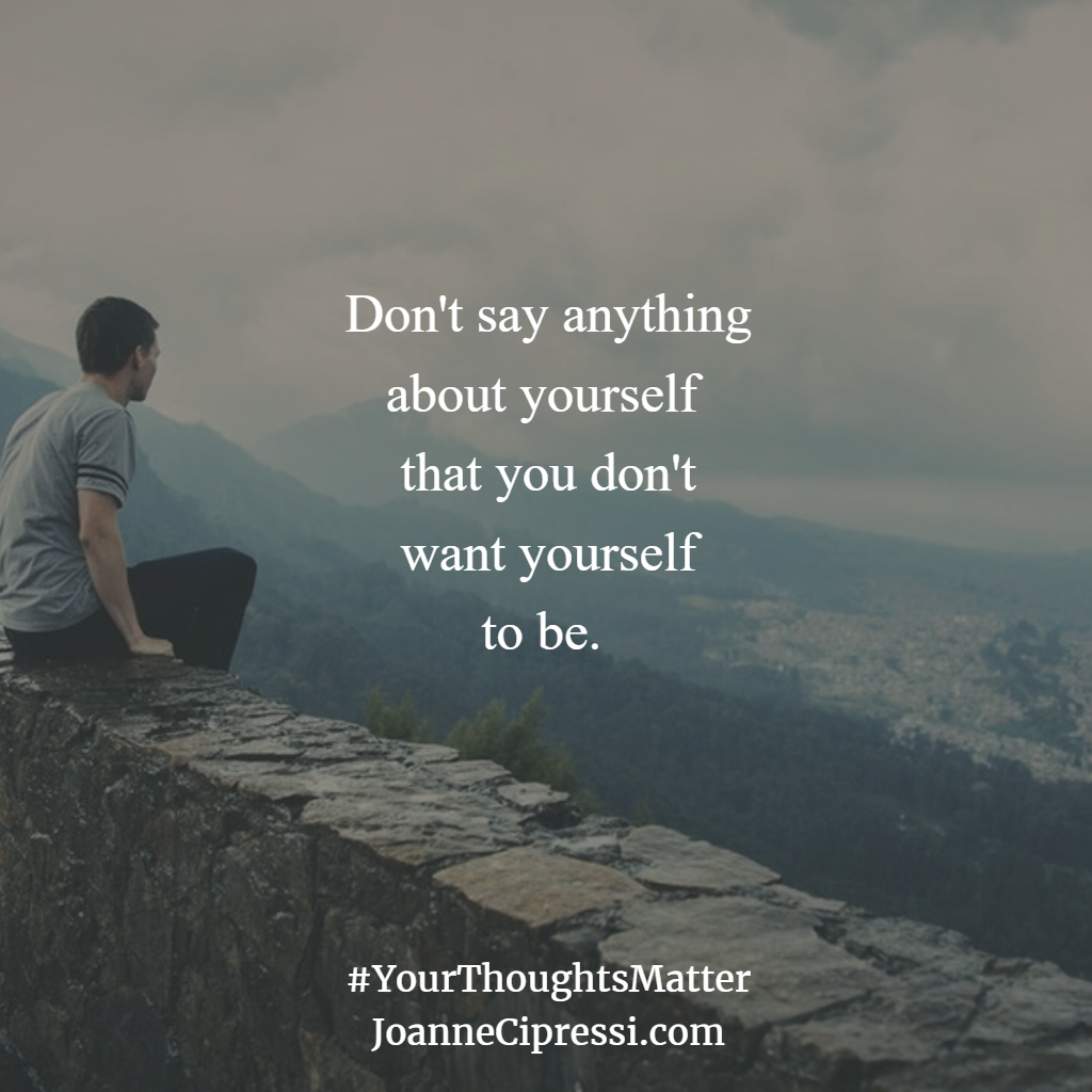 Don't Say Anything About Yourself that You Don't Want to Be | Joanne ...